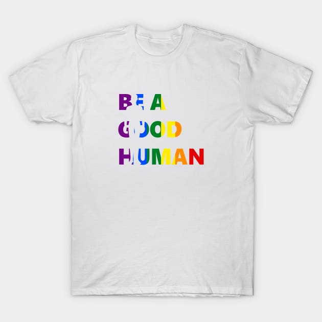 Be A Good Human Pride Art T-Shirt by Compassandbliss